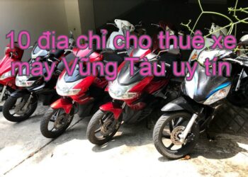 Cửa hàng cho thuê xe máy Vũng Tàu chất lượng tốt. Thuê xe máy ở đâu Vũng Tàu?