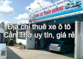 Địa chỉ thuê xe ô tô Cần Thơ tự lái, có lái uy tín, giá rẻ. Thuê xe ô tô minitour Cần Thơ