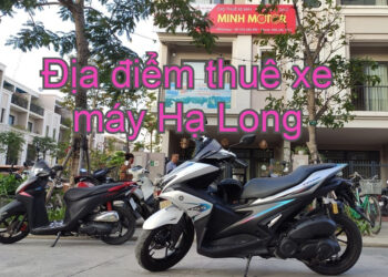 Địa điểm thuê xe máy ở Hạ Long Quảng Ninh. Thuê xe máy ở đâu Hạ Long? Cho thuê xe máy Minh Motor Hạ Long