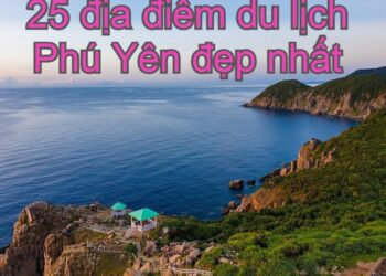 Địa điểm du lịch Phú Yên đẹp, nổi tiếng nhất. Đến Phú Yên đi đâu, chơi gì?