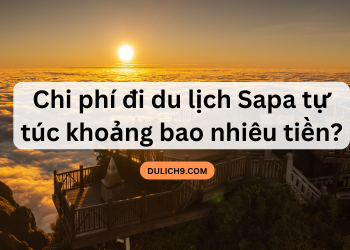Chi phí du lịch Sapa tự túc khoảng bao nhiêu tiền?