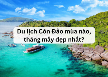 Du lịch Côn Đảo mùa nào, tháng mấy đẹp, lý tưởng nhất?