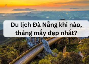 Du lịch Đà Nẵng khi nào, tháng mấy đẹp, lý tưởng nhất?