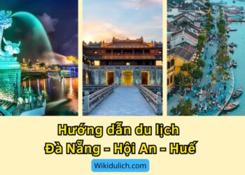 Hướng dẫn lịch trình du lịch Đà Nẵng Huế Hội An. Có nên đi Du lịch Đà Nẵng Huế Hội An không