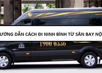 Cách đi Ninh Bình từ sân bay Nội Bài chi tiết. Xe limousine đi Ninh Bình từ sân bay Nội Bài