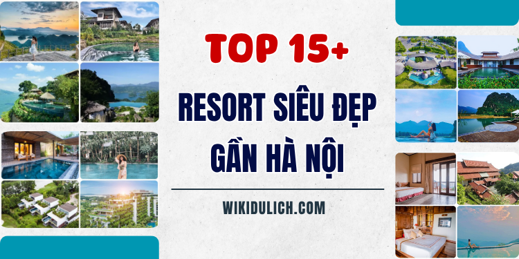 Những resort cao cấp, đẹp gần Hà Nội. Gần Hà Nội có resort nào sang, có hồ bơi view đẹp?