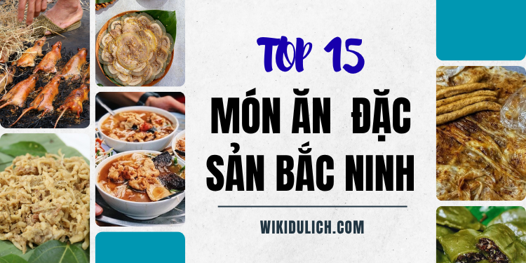 TOP 15 món ăn đặc sản Bắc Ninh. Đến Bắc Ninh ăn gì?
