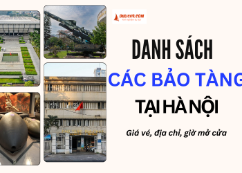 Danh sách các bảo tàng ở Hà Nội kèm giá vé, giờ mở cửa.