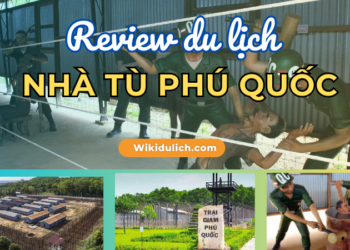 Review nhà tù Phú Quốc ở đâu, có gì, hình ảnh, giá vé