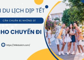 Chuẩn bị gì khi du lịch dịp tết. Nên chuẩn bị gì khu du lịch dịp tết