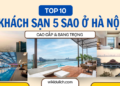 TOP 10 khách sạn 5 sao cao cấp hàng đầu ở Hà Nội